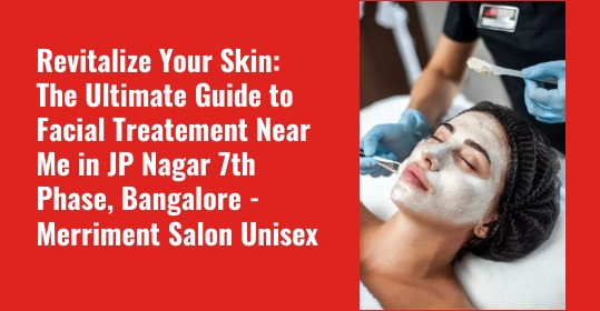 Revitalize Your Skin The Facial Treatment In JP Nagar 7th Phase